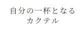 自分の一杯となるカクテル